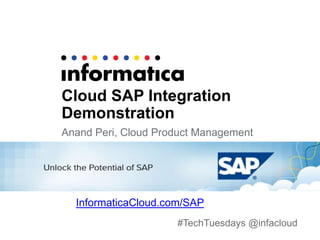 #TechTuesdays @infacloud
Cloud SAP Integration
Demonstration
Anand Peri, Cloud Product Management
InformaticaCloud.com/SAP
 