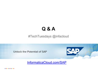 Q & A
InformaticaCloud.com/SAP
#TechTuesdays @infacloud
 