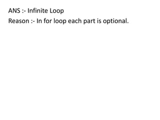 ANS :- Infinite Loop
Reason :- In for loop each part is optional.
 
