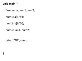 void main(){

    float num,num1,num2;

    num1=a(5,'a');

    num2=b(6,'0');

    num=num1+num2;


    printf("%f",num);



}
 