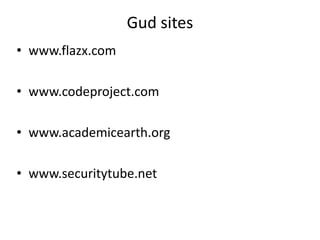 Gud sites
• www.flazx.com

• www.codeproject.com

• www.academicearth.org

• www.securitytube.net
 