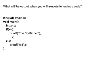What will be output when you will execute following c code?


#include<stdio.h>
void main(){
  int x=1;
  if(x--)
      printf("The Godfather");
      --x;
  else
      printf("%d",x);
}
 
