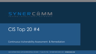CIS Top 20 #4
Continuous Vulnerability Assessment & Remediation
 
