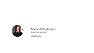 Michael Stephenson
Azure/Integration MVP
Logic Apps
 