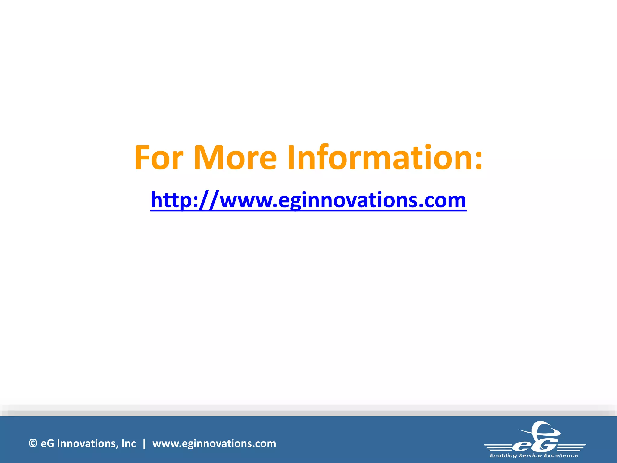 © eG Innovations, Inc | www.eginnovations.com
For More Information:
http://www.eginnovations.com
 