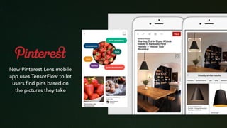 New Pinterest Lens mobile
app uses TensorFlow to let
users find pins based on
the pictures they take
 