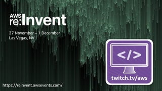 https://reinvent.awsevents.com/
27 November – 1 December
Las Vegas, NV
 
