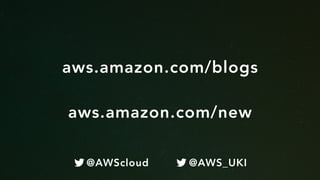 aws.amazon.com/blogs
aws.amazon.com/new
@AWScloud @AWS_UKI
 