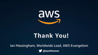 Thank You!
@IanMmmm
Ian Massingham, Worldwide Lead, AWS Evangelism
 