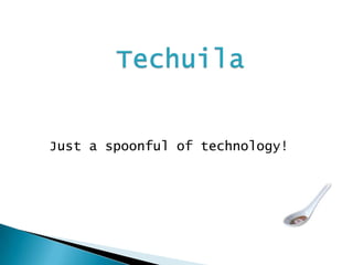 Techuila    Just a spoonful of technology! 