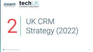 © Assent 2023 / assent.com 17
2 UK CRM
Strategy (2022)
 