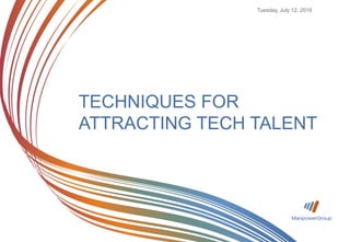 Tuesday, July 12, 2016
TECHNIQUES FOR
ATTRACTING TECH TALENT
 