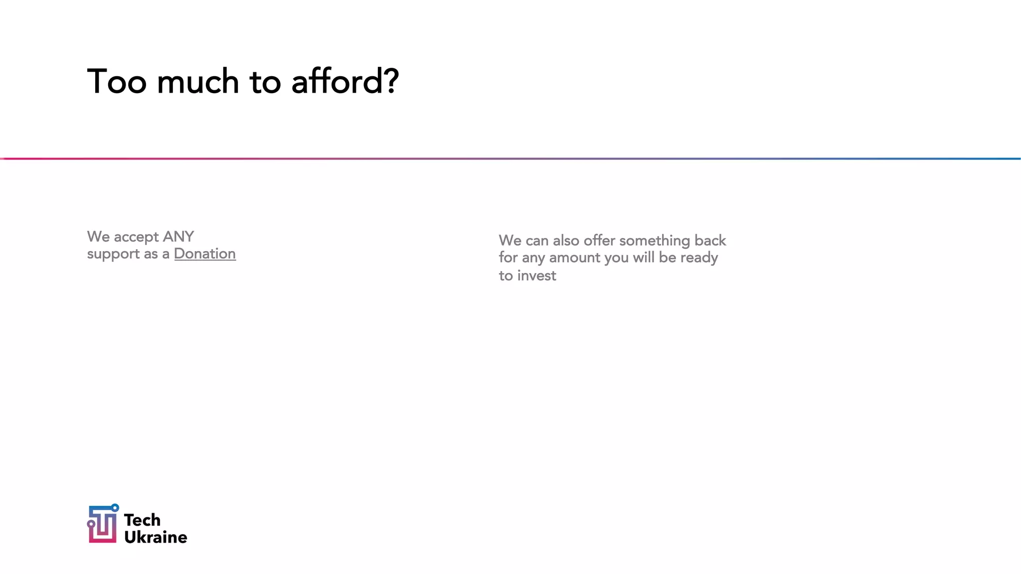 Too much to afford?
We accept ANY
support as a Donation
We can also offer something back
for any amount you will be ready
to invest
 