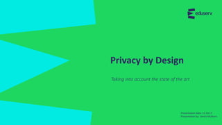 Privacy by Design
Taking into account the state of the art
Presentation date: 11.10.17
Presentation by: James Mulhern
 
