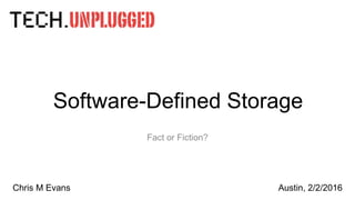 Software-Defined Storage
Fact or Fiction?
Austin, 2/2/2016Chris M Evans
 