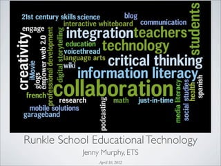 Runkle School Educational Technology
            Jenny Murphy, ETS
                April 10, 2012
 