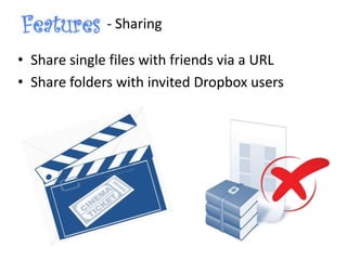 - Sharing
• Share single files with friends via a URL
• Share folders with invited Dropbox users
 