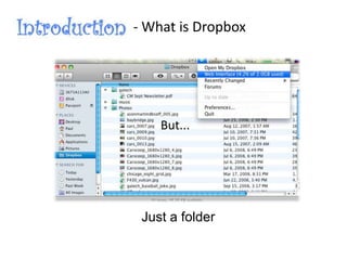 Just a folder
- What is Dropbox
But...
 
