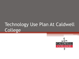 Technology Use Plan At Caldwell
College
 