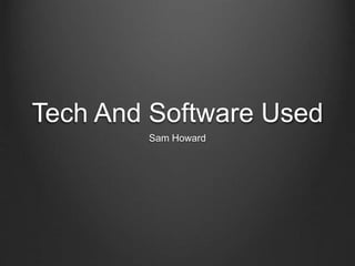 Tech And Software Used
Sam Howard
 