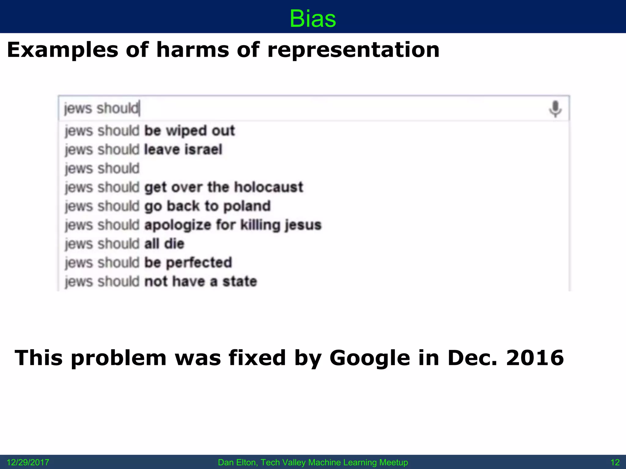 Dan Elton, Tech Valley Machine Learning Meetup12/29/2017 12
Bias
Examples of harms of representation
This problem was fixed by Google in Dec. 2016
 