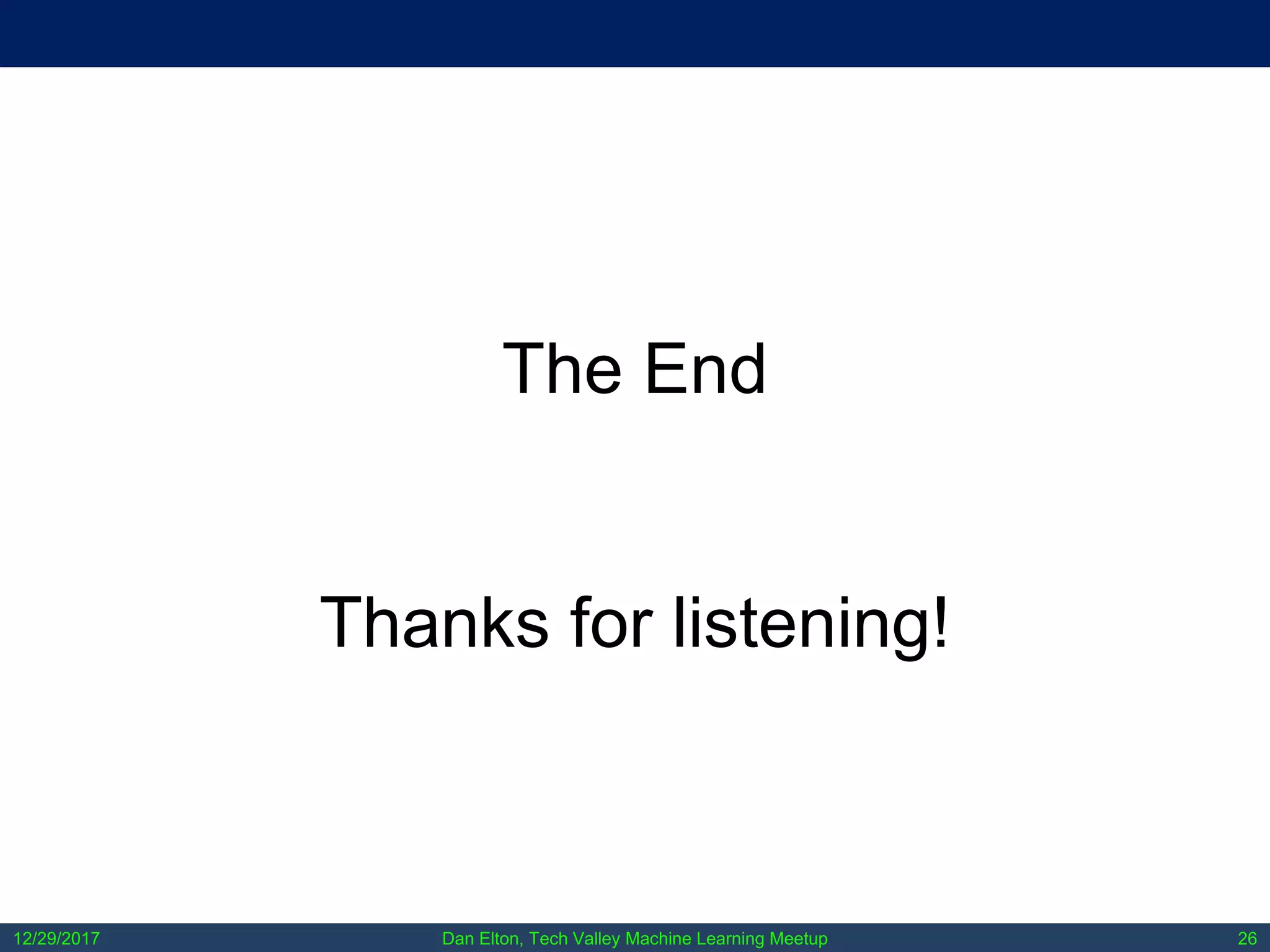Dan Elton, Tech Valley Machine Learning Meetup12/29/2017 26
The End
Thanks for listening!
 