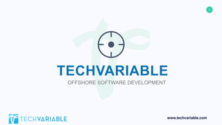 1
www.techvariable.com
TECHVARIABLE
OFFSHORE SOFTWARE DEVELOPMENT
 