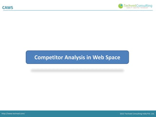 CAWS

Competitor Analysis in Web Space

http://www.techved.com/
http://www.techved.com/
http://www.techved.com/

© 2013 Techved ConsultingConsulting Ltd.Ltd. Ltd.
2013 Techved Techved Techved Pvt. Ltd Pvt.
Consulting India Pvt.
2013 © 2013 India Pvt. India
@ 2013 Techved Consulting Consulting

 
