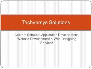 Custom Software Application Development,
Website Development & Web Designing
Services
Techversys Solutions
 