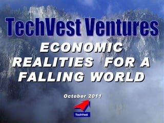 TechVest Ventures TechVest ECONOMIC REALITIES  FOR A FALLING WORLD October 2011 