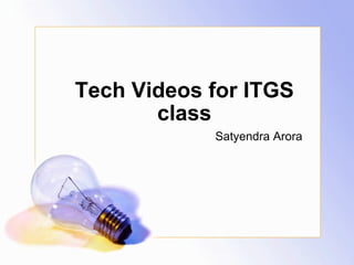 Tech Videos for ITGS class Satyendra Arora 