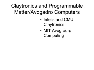Claytronics and Programmable Matter/Avogadro Computers Intel’s and CMU Claytronics MIT Avogradro Computing 