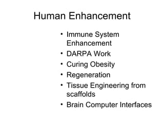 Human Enhancement Immune System Enhancement DARPA Work Curing Obesity Regeneration Tissue Engineering from scaffolds Brain Computer Interfaces 