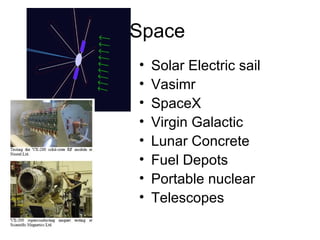 Space  Solar Electric sail Vasimr SpaceX Virgin Galactic Lunar Concrete Fuel Depots Portable nuclear Telescopes 