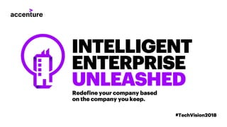 INTELLIGENT
ENTERPRISE
UNLEASHEDRedefine your company based
on the company you keep.
#TechVision2018
 