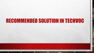 RECOMMENDED SOLUTION IN TECHVOC
 