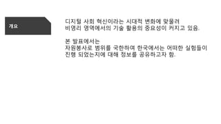 개요
디지털 사회 혁신이라는 시대적 변화에 맞물려
비영리 영역에서의 기술 활용의 중요성이 커지고 있음.
본 발표에서는
자원봉사로 범위를 국한하여 한국에서는 어떠한 실험들이
진행 되었는지에 대해 정보를 공유하고자 함.
 