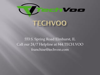 553 S. Spring Road Elmhurst, IL
Call our 24/7 Helpline at 844.TECH.VOO
franchise@techvoo.com
 
