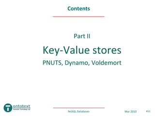 Contents



          Part II

Key-Value stores
PNUTS, Dynamo, Voldemort




       NoSQL Databases     Mar 2010   #11
 