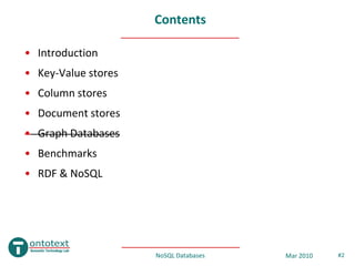 Contents

• Introduction
• Key-Value stores
• Column stores
• Document stores
• Graph Databases
• Benchmarks
• RDF & NoSQL




                     NoSQL Databases   Mar 2010   #2
 