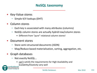 NoSQL taxonomy

• Key-Value stores
   – Simple K/V lookups (DHT)
• Column stores
   – Each key is associated with many att...