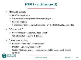 PNUTS – architecture (3)

• Message Broker
   –   Pub/Sub replication
   –   Notification service (even for external apps)...
