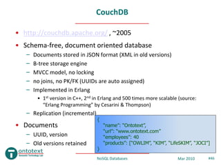 CouchDB

• http://couchdb.apache.org/ , ~2005
• Schema-free, document oriented database
   –   Documents stored in JSON fo...