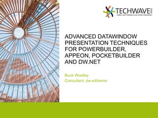 ADVANCED DATAWINDOW PRESENTATION TECHNIQUES FOR POWERBUILDER, APPEON, POCKETBUILDER AND DW.NET Buck Woolley Consultant, dw-eXtreme 