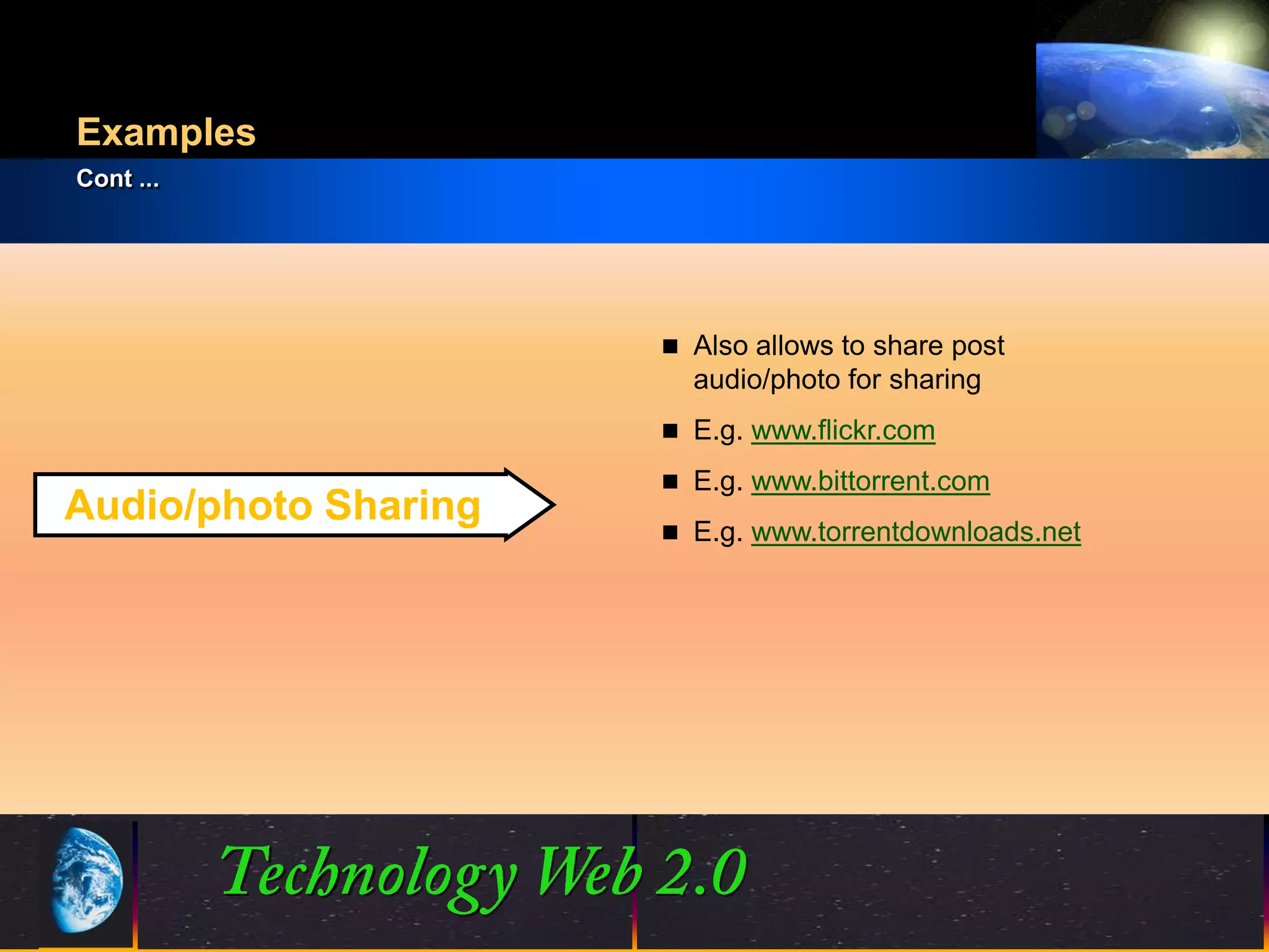 Examples
Cont ...




                            Also allows to share post
                             audio/photo for sharing
                            E.g. www.flickr.com

                            E.g. www.bittorrent.com
Audio/photo Sharing
                            E.g. www.torrentdownloads.net




                      11                           ©2001.   Proprietary and Confidential
 