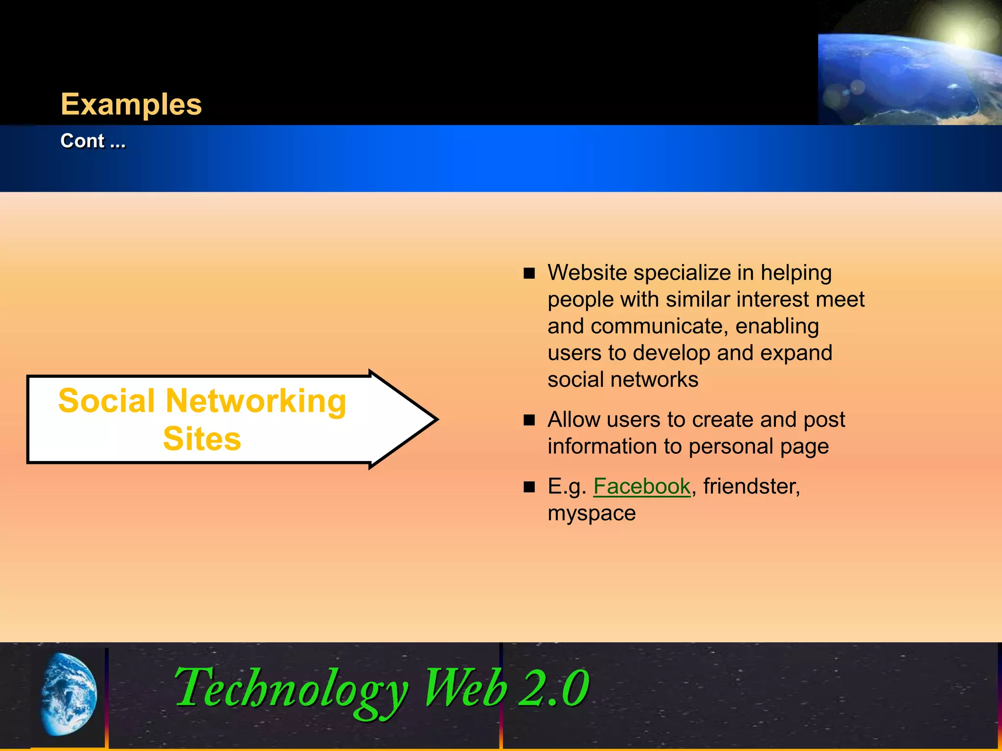 Examples
Cont ...




                         Website specialize in helping
                          people with similar interest meet
                          and communicate, enabling
                          users to develop and expand
                          social networks
Social Networking        Allow users to create and post
       Sites              information to personal page
                         E.g. Facebook, friendster,
                          myspace




                    7                          ©2001.   Proprietary and Confidential
 