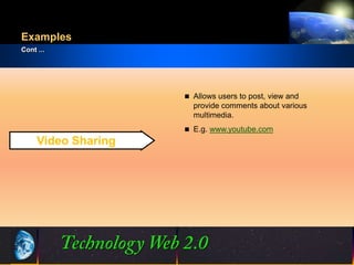 Examples
Cont ...




                           Allows users to post, view and
                            provide comments about various
                            multimedia.
                           E.g. www.youtube.com
     Video Sharing




                     10                         ©2001.   Proprietary and Confidential
 