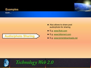Examples
Cont ...




                            Also allows to share post
                             audio/photo for sharing
                            E.g. www.flickr.com

                            E.g. www.bittorrent.com
Audio/photo Sharing
                            E.g. www.torrentdownloads.net




                      11                           ©2001.   Proprietary and Confidential
 
