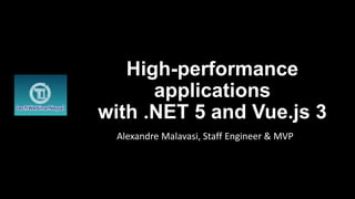 High-performance
applications
with .NET 5 and Vue.js 3
Alexandre Malavasi, Staff Engineer & MVP
 