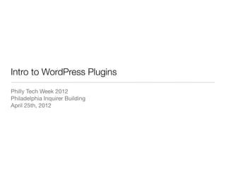 Intro to WordPress Plugins
Philly Tech Week 2012
Philadelphia Inquirer Building
April 25th, 2012
 